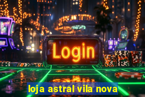 loja astral vila nova